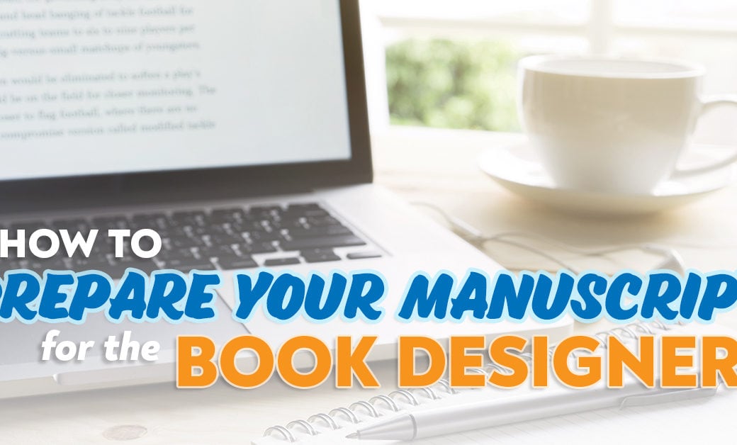 Tips on how to prepare your manuscript for the book designer.